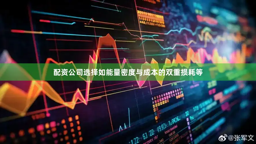 配资公司选择如能量密度与成本的双重损耗等