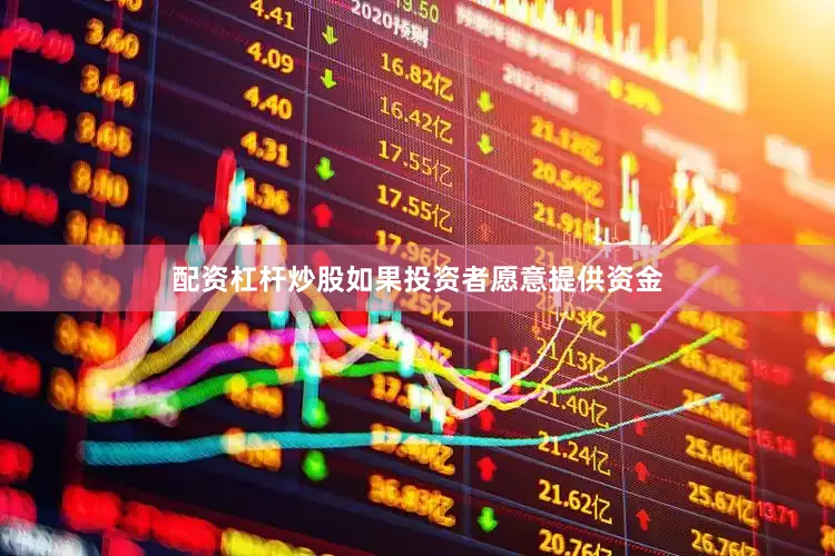配资杠杆炒股如果投资者愿意提供资金